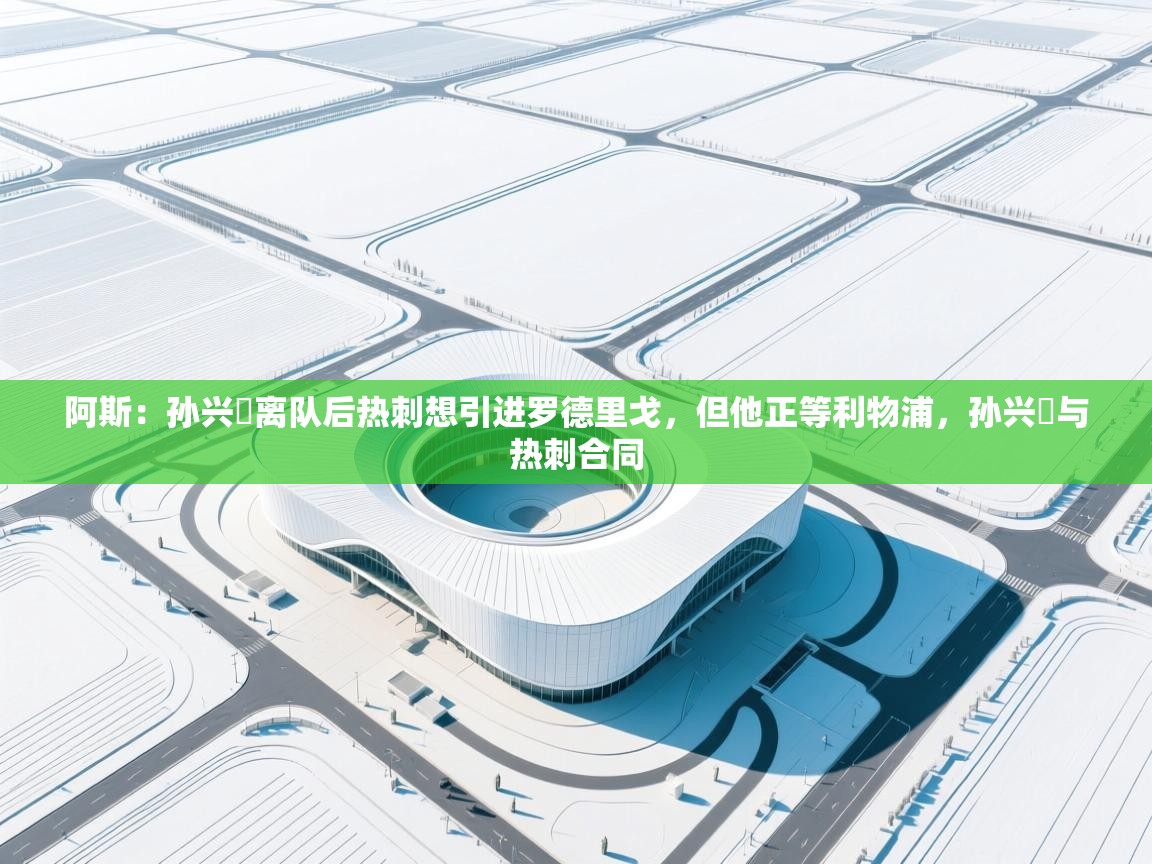 阿斯:孙兴慜离队后热刺想引进罗德里戈,但他正等利物浦,孙兴慜与热刺合同 第1张