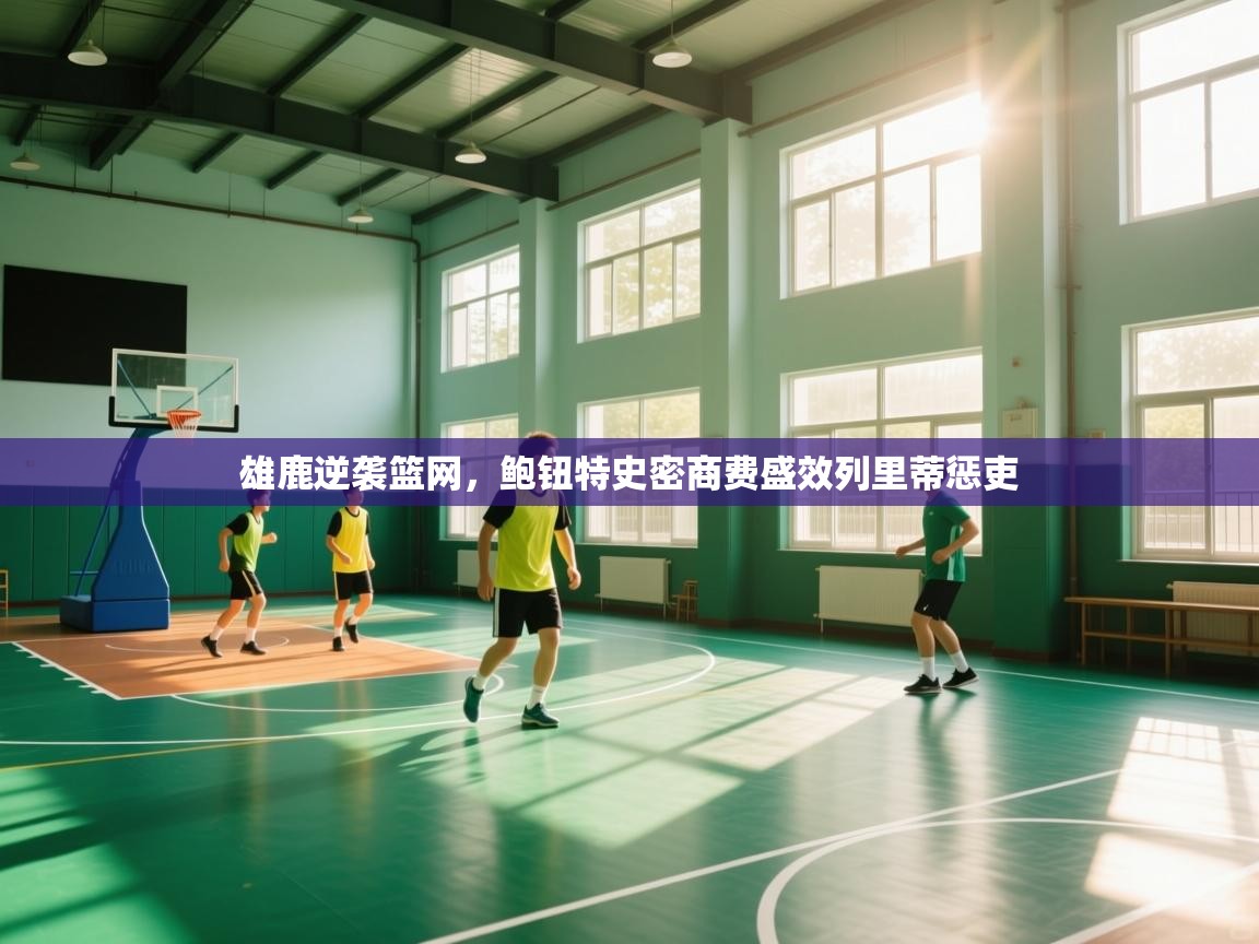 雄鹿逆袭篮网，鲍钮特史密商费盛效列里蒂惩吏  第1张