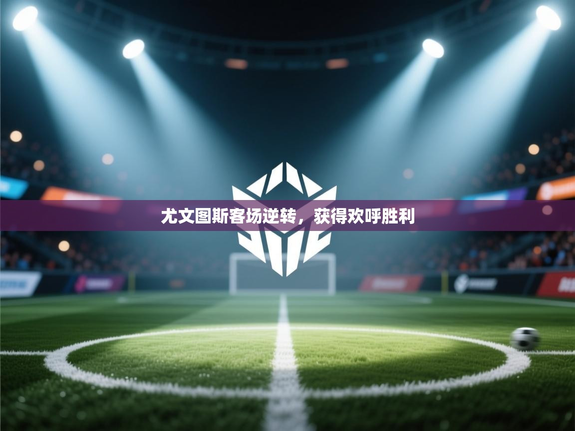 尤文图斯客场逆转，获得欢呼胜利